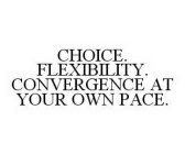CHOICE. FLEXIBILITY. CONVERGENCE AT YOUR OWN PACE.