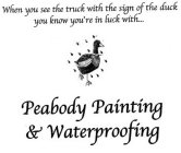 WHEN YOU SEE THE TRUCK WITH THE SIGN OF THE DUCK YOU KNOW YOU'RE IN LUCK WITH...PEABODY PAINTING & WATERPROOFING