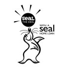SEAL THE DEAL WITH A SEAL HOME LOAN