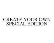 CREATE YOUR OWN SPECIAL EDITION