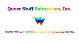 QUEER STUFF ENTERPRISES, INC.  PROMOTING ALL THINGS NORMALLY QUEER AND QUEERLY NORMAL