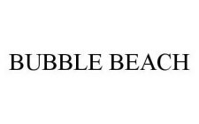 BUBBLE BEACH