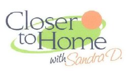 CLOSER TO HOME WITH SANDRA D.
