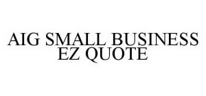 AIG SMALL BUSINESS EZ QUOTE
