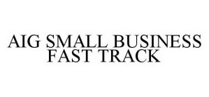 AIG SMALL BUSINESS FAST TRACK