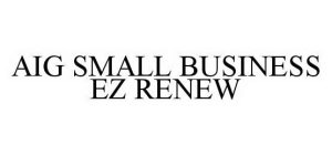 AIG SMALL BUSINESS EZ RENEW