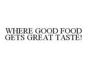 WHERE GOOD FOOD GETS GREAT TASTE!