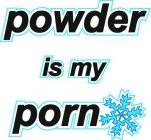 POWDER IS MY PORN