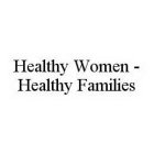 HEALTHY WOMEN - HEALTHY FAMILIES