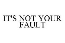 IT'S NOT YOUR FAULT