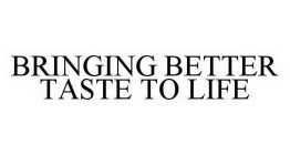 BRINGING BETTER TASTE TO LIFE