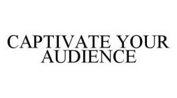 CAPTIVATE YOUR AUDIENCE