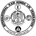 INTERNATIONAL KAM KONDA LIN FEDERATION ELEVATING FAITH, WISDOM & STRENGTH I.K.K.L.F.