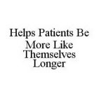 HELPS PATIENTS BE MORE LIKE THEMSELVES LONGER