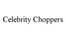 CELEBRITY CHOPPERS