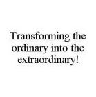 TRANSFORMING THE ORDINARY INTO THE EXTRAORDINARY!