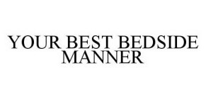 YOUR BEST BEDSIDE MANNER