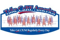 TAKE CARE AMERICA TAKE CALCIUM REGULARY EVERY DAY