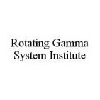 ROTATING GAMMA SYSTEM INSTITUTE
