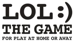 LOL :) THE GAME FOR PLAY AT HOME OR AWAY
