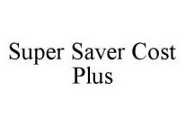 SUPER SAVER COST PLUS