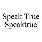 SPEAK TRUE SPEAKTRUE