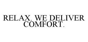 RELAX. WE DELIVER COMFORT.