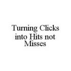 TURNING CLICKS INTO HITS NOT MISSES