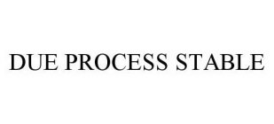 DUE PROCESS STABLE