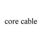 CORE CABLE