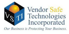 VSTI VENDOR SAFE TECHNOLOGIES INCORPORATED OUR BUISNESS IS PROTECTING YOUR BUSINESS.