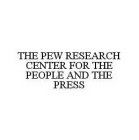 THE PEW RESEARCH CENTER FOR THE PEOPLE AND THE PRESS