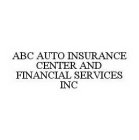 ABC AUTO INSURANCE CENTER AND FINANCIAL SERVICES INC