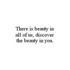 THERE IS BEAUTY IN ALL OF US, DISCOVER THE BEAUTY IN YOU.