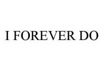 I FOREVER DO