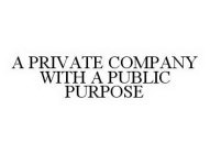 A PRIVATE COMPANY WITH A PUBLIC PURPOSE