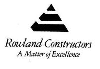 ROWLAND CONSTRUCTORS A MATTER OF EXCELLENCE