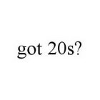 GOT 20S?