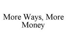 MORE WAYS, MORE MONEY