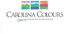 CAROLINA COLOURS A COMMUNITY DESIGNED FOR THE ART OF LIVING