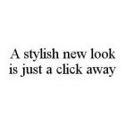 A STYLISH NEW LOOK IS JUST A CLICK AWAY