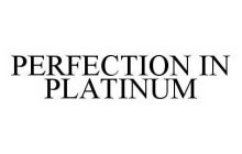 PERFECTION IN PLATINUM