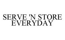 SERVE 'N STORE EVERYDAY