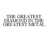 THE GREATEST DIAMOND IN THE GREATEST METAL