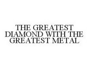 THE GREATEST DIAMOND WITH THE GREATEST METAL