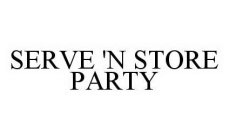 SERVE 'N STORE PARTY
