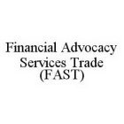 FINANCIAL ADVOCACY SERVICES TRADE (FAST)