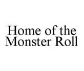 HOME OF THE MONSTER ROLL