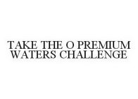 TAKE THE O PREMIUM WATERS CHALLENGE
