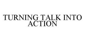 TURNING TALK INTO ACTION